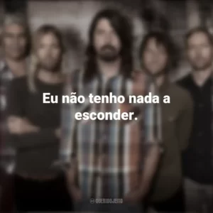 Eu não tenho nada a esconder. Foo Fighters