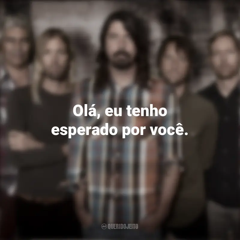 Frases de Banda Foo Fighters: Olá, eu tenho esperado por você.