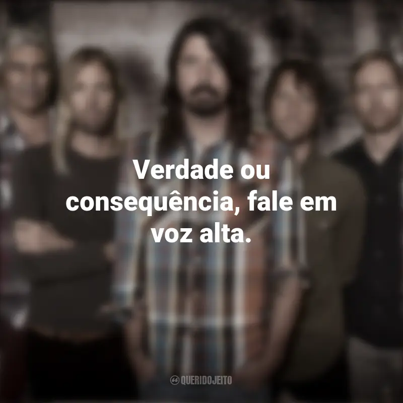 Frases de Banda Foo Fighters: Verdade ou consequência, fale em voz alta.