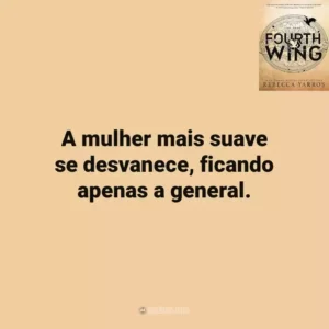 A mulher mais suave se desvanece, ficando apenas a general. Fourth Wing (Livro)