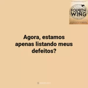 Agora, estamos apenas listando meus defeitos? Fourth Wing (Livro)