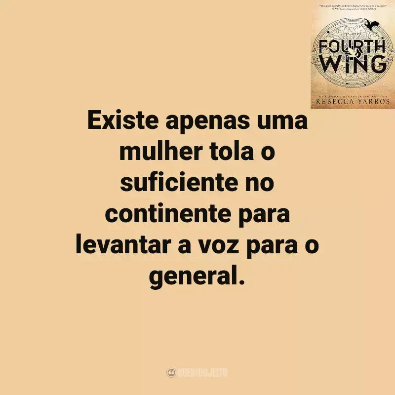 Rebecca Yarros Frases Fourth Wing: Existe apenas uma mulher tola o suficiente no continente para levantar a voz para o general.