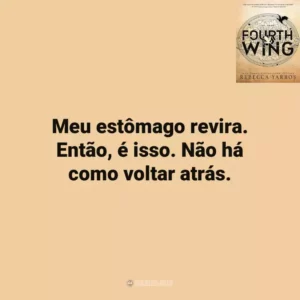 Meu estômago revira. Então, é isso. Não há como voltar atrás. Fourth Wing (Livro)