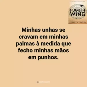 Minhas unhas se cravam em minhas palmas à medida que fecho minhas mãos em punhos. Fourth Wing (Livro)