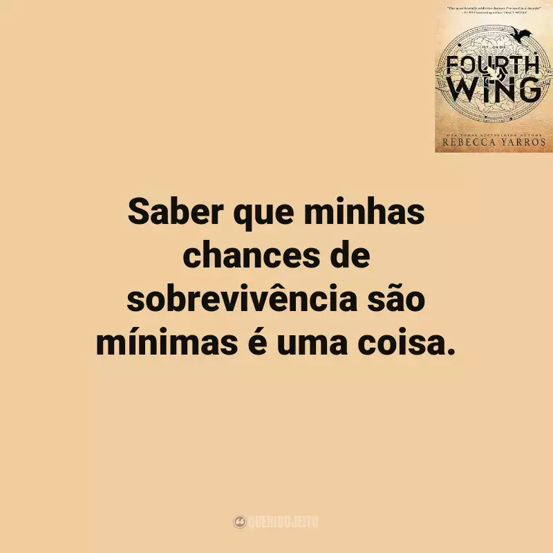 Frases de Rebecca Yarros no Livro Fourth Wing: Saber que minhas chances de sobrevivência são mínimas é uma coisa.