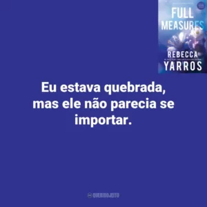 Eu estava quebrada, mas ele não parecia se importar. Full Measures (Livro)
