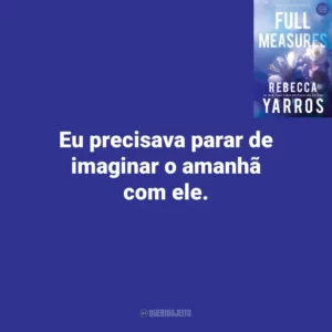 Eu precisava parar de imaginar o amanhã com ele. Full Measures (Livro)