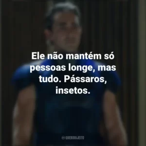 Ele não mantém só pessoas longe, mas tudo. Pássaros, insetos. Fundação (Série)
