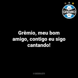 Grêmio, meu bom amigo, contigo eu sigo cantando! Grêmio