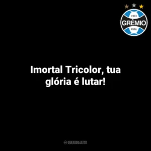 Imortal Tricolor, tua glória é lutar! Grêmio
