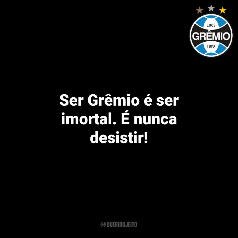 Grito Torcida Frases do Grêmio Campeão: Ser Grêmio é ser imortal. É nunca desistir!