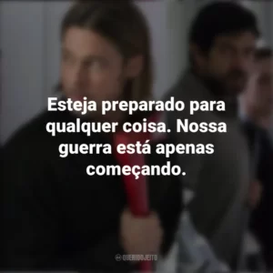 Esteja preparado para qualquer coisa. Nossa guerra está apenas começando. Guerra Mundial Z (Filme)