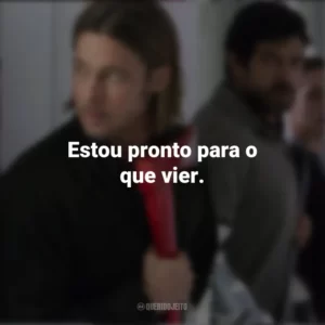 Estou pronto para o que vier. Guerra Mundial Z (Filme)