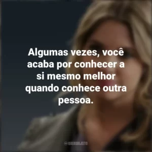 Algumas vezes, você acaba por conhecer a si mesmo melhor quando conhece outra pessoa. Hanna Marin (PLL)