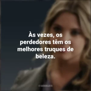 Às vezes, os perdedores têm os melhores truques de beleza. Hanna Marin (PLL)