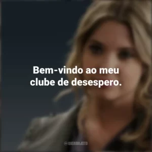 Bem-vindo ao meu clube de desespero. Hanna Marin (PLL)