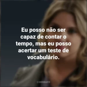 Eu posso não ser capaz de contar o tempo, mas eu posso acertar um teste de vocabulário. Hanna Marin (PLL)