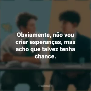 Obviamente, não vou criar esperanças, mas acho que talvez tenha chance. Heartstopper (Série)