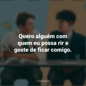 Quero alguém com quem eu possa rir e goste de ficar comigo. Heartstopper (Série)