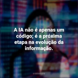 A IA não é apenas um código; é a próxima etapa na evolução da informação.