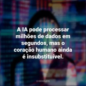A IA pode processar milhões de dados em segundos, mas o coração humano ainda é insubstituível.