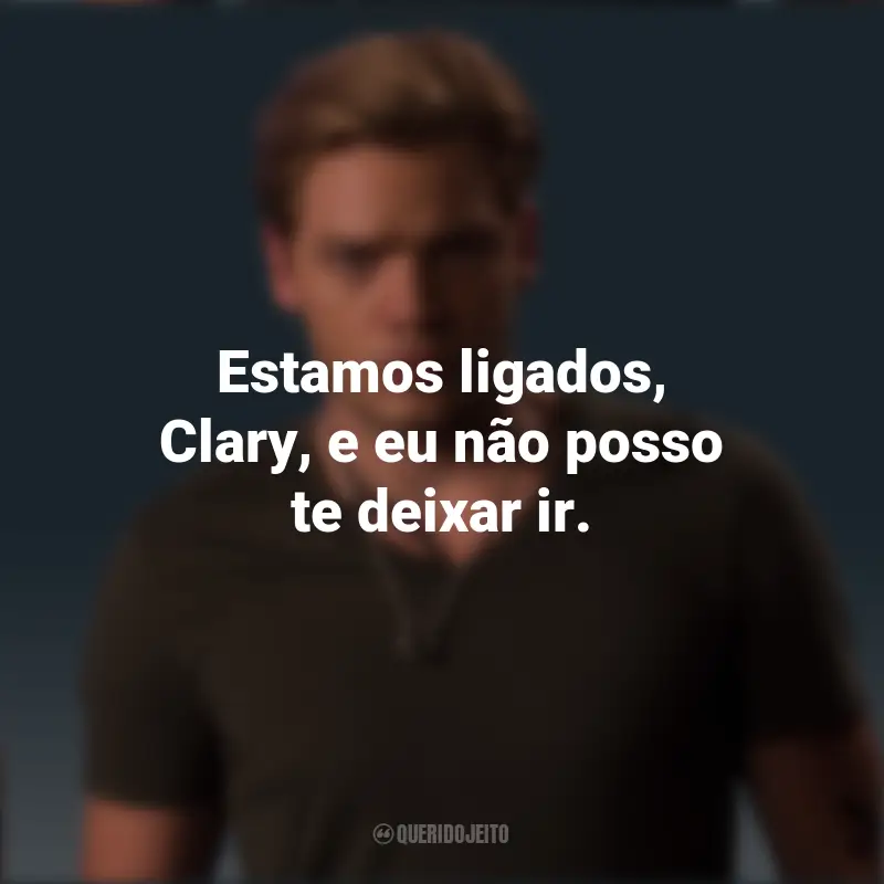 Jace Wayland Frases: Estamos ligados, Clary, e eu não posso te deixar ir.