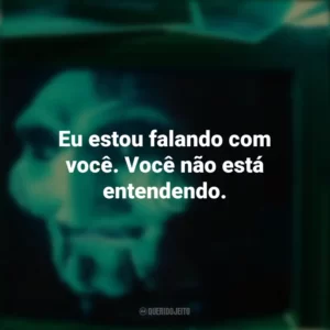 Eu estou falando com você. Você não está entendendo. Jogos Mortais 2 (Filme)
