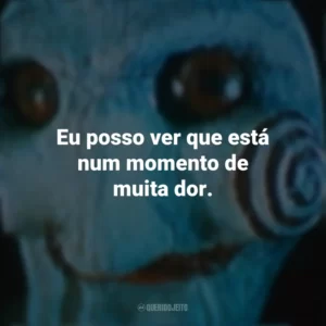 Eu posso ver que está num momento de muita dor. Jogos Mortais 3 (Filme)