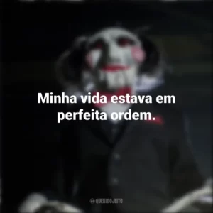 Minha vida estava em perfeita ordem. Jogos Mortais (Filme)