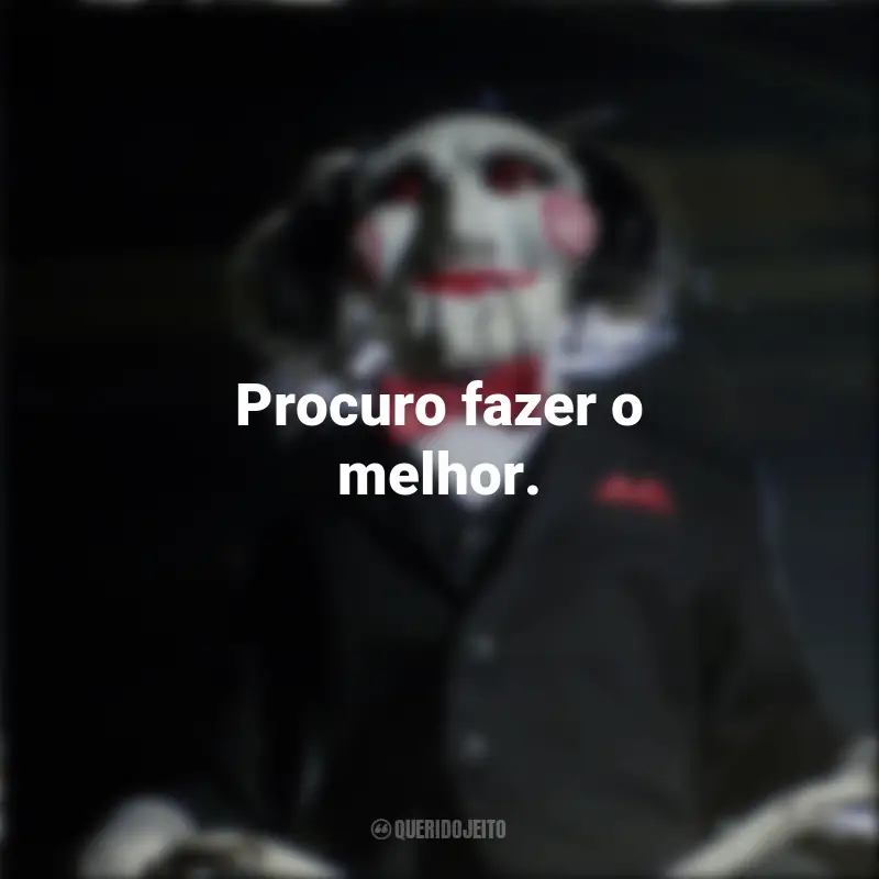 Filme Jogos Mortais Frases: Procuro fazer o melhor.