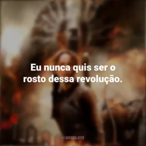Eu nunca quis ser o rosto dessa revolução. Jogos Vorazes: A Esperança – Parte 1 (Filme)