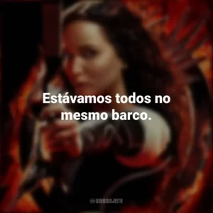 Estávamos todos no mesmo barco. Jogos Vorazes: Em Chamas (Filme)