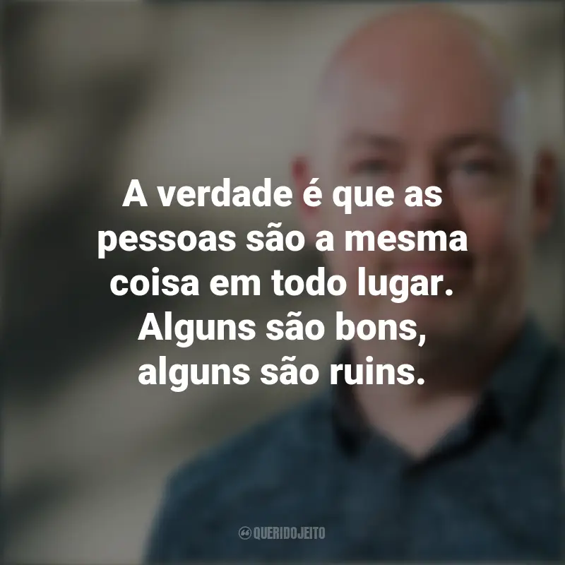 John Boyne Frases: A verdade é que as pessoas são a mesma coisa em todo lugar. Alguns são bons, alguns são ruins.