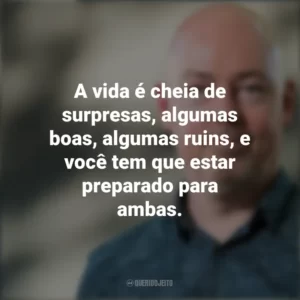 A vida é cheia de surpresas, algumas boas, algumas ruins, e você tem que estar preparado para ambas. John Boyne