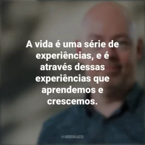 A vida é uma série de experiências, e é através dessas experiências que aprendemos e crescemos. John Boyne