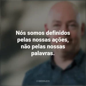 Nós somos definidos pelas nossas ações, não pelas nossas palavras. John Boyne