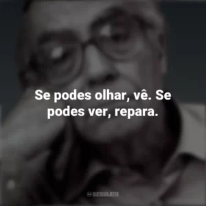 Se podes olhar, vê. Se podes ver, repara. José Saramago