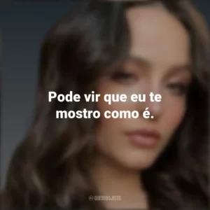 Pode vir que eu te mostro como é. Larissa Manoela