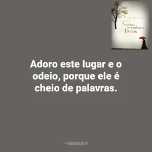 Adoro este lugar e o odeio, porque ele é cheio de palavras. A Menina que Roubava Livros (Livro)