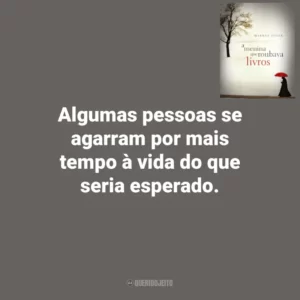 Algumas pessoas se agarram por mais tempo à vida do que seria esperado. A Menina que Roubava Livros (Livro)