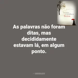 As palavras não foram ditas, mas decididamente estavam lá, em algum ponto. A Menina que Roubava Livros (Livro)