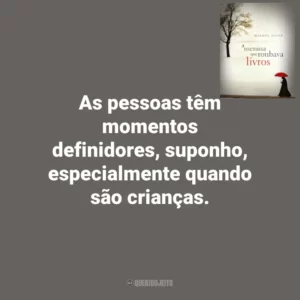 As pessoas têm momentos definidores, suponho, especialmente quando são crianças. A Menina que Roubava Livros (Livro)