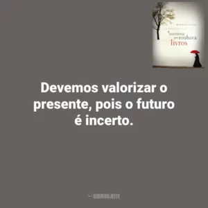 Devemos valorizar o presente, pois o futuro é incerto. A Menina que Roubava Livros (Livro)
