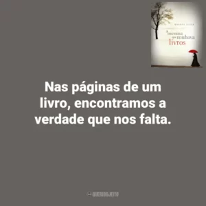 Nas páginas de um livro, encontramos a verdade que nos falta. A Menina que Roubava Livros (Livro)