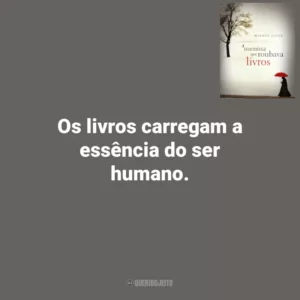Os livros carregam a essência do ser humano. A Menina que Roubava Livros (Livro)