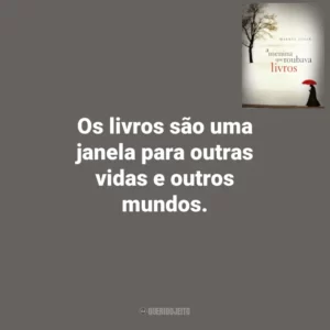 Os livros são uma janela para outras vidas e outros mundos. A Menina que Roubava Livros (Livro)