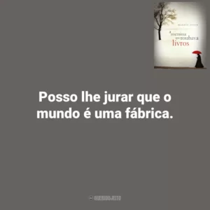 Posso lhe jurar que o mundo é uma fábrica. A Menina que Roubava Livros (Livro)