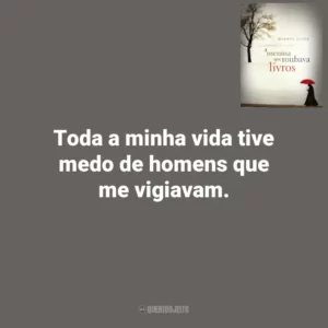 Toda a minha vida tive medo de homens que me vigiavam. A Menina que Roubava Livros (Livro)