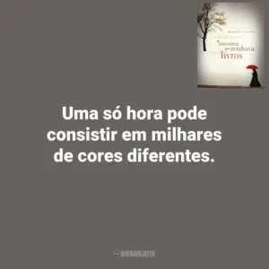 Uma só hora pode consistir em milhares de cores diferentes. A Menina que Roubava Livros (Livro)