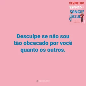 Desculpe se não sou tão obcecado por você quanto os outros. Vermelho, Branco e Sangue Azul (Livro)